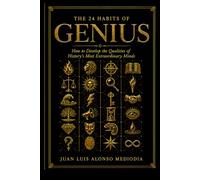 The 24 Habits of Genius: How to Develop the Qualities of History's Most Extraordinary Minds
