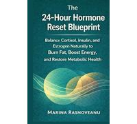 The 24-Hour Hormone Reset Blueprint: Balance Cortisol, Insulin, and Estrogen Naturally to Burn Fat, Boost Energy, and Restore Metabolic Health