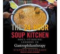 The 24-Hour Soup Kitchen: Soul-Stirring Lessons in Gastrophilanthropy
