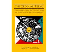 The 24 Solar Terms: Mythology, Folkways, and Poetry of the Chinese Nature Almanac