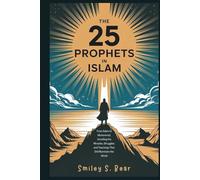 The 25 Prophets in Islam: Stories of the Men Who Changed Humanity