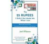 The 25 Rupees I Didnt Get Made Me What I Am Bouncing Forward by Transforming Possibilities into Success - Joel DSouza - Notion Press Media Pvt. Ltd - Livr Joel DSouzaJoel DSouza (Auteur)