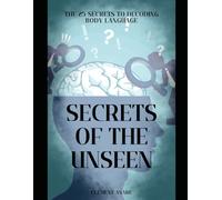 The 25 Secrets to Decoding Body Language: Unlock the Hidden Thoughts of Those Around You: How to Decode Hidden Emotions and Intentions