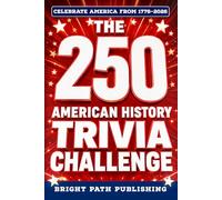 The 250 American History Trivia Challenge: A Patriotic Quiz Book & Game for History Buffs with 250+ Questions for the 4th of July and America's 250th Anniversary (Gift for Dads & Grandparents)