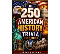 The 250+ American History Trivia Questions: Test Your Knowledge of America’s Hidden Landmarks, Bizarre State Laws, and Greatest True Survival Stories