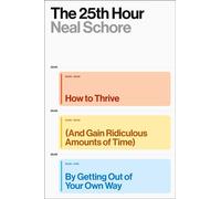 The 25th Hour How to Thrive (And Gain Ridiculous Amounts of Time) by Getting Out of Your Own Way - Neal Schore - Avid Reader Press / Simon & Schuster - ebook (ePub) - Livre