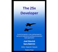 The 25x Developer: A practical guide to vibe coding based on real-world experience building a production SaaS application