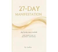 The 27-Day Manifestation Guide: A Daily Step-by-Step Program to Rewire Your Mind, Shift Your Identity, and Manifest Your Desired Reality - No Fluff, No BS, Just Results