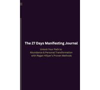 The 27 Days Manifesting Journal: Unlock Your Path to Abundance and Personal Transformation with Regan Hillyer’s Proven Methods