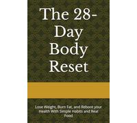 The 28-Day Body Reset: Lose Weight, Burn Fat, and Reboot your Health With Simple Habits and Real Food