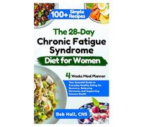 The 28-Day Chronic Fatigue Syndrome Diet for Women: Your Essential Guide to Everyday Healthy Eating for Recovery, Balancing Hormones and Supporting Immune Health