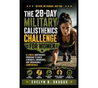 THE 28-DAY MILITARY CALISTHENICS CHALLENGE FOR WOMEN: A 4-W odyweight Program to Build Strength, Endurance, and Unshakable Confidence