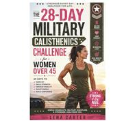 The 28-Day Military Calisthenics Challenge for Women over 45: Simple At-Home Bodyweight Exercises for Women over 45 to Lose Weight, Burn Belly Fat, ... Increase Mobility & Stay Strong with Age