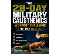 THE 28-DAY MILITARY CALISTHENICS WORKOUT CHALLENGE FOR MEN OVER 40: A Step-by-Step System to Build Strength, Burn Fat, Improve Mobility, and Reclaim Peak Fitness in Just 4 weeks