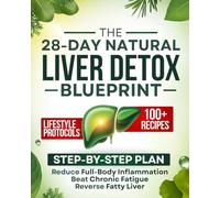 The 28-Day Natural Liver Detox Blueprint: A Step-by-Step Plan to Reverse Fatty Liver, Beat Chronic Fatigue, Ease Bloating, and Reduce Full-Body Inflammation - with Lifestyle Protocols and Recipes