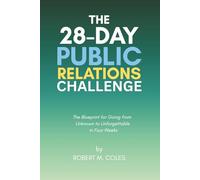 The 28-Day Public Relations Challenge: The Blueprint for Going from Unknown to Unforgettable in 28 Days
