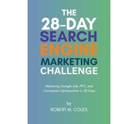 The 28-Day Search Engine Marketing Challenge: Mastering Google Ads, PPC, and Conversion Optimization in 28 Days
