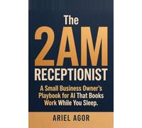 The 2am Receptionist: A Small Business Owner's Playbook for Al That Books Work While You Sleep