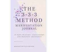 The 3-3-3 Method: Manifesting Journal: A 21-Day Morning Ritual to Align with Abundance, Rewire Your Money Mindset & Manifest with Angel Number 333