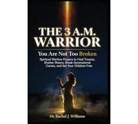 THE 3 A.M. WARRIOR: You Are Not Too Broken Spiritual Warfare Prayers to Heal Trauma, Shatter Shame, Break Generational Curses, and Set Your Children Free