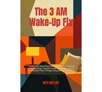 The 3 AM Wake-Up Fix: A Step-by-Step Protocol to Stop Early-Morning Awakenings, Restore Deep Restorative Sleep, and Reclaim Your Energy Using Science-Backed Methods