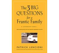 The 3 Big Questions for a Frantic Family: A Leadership Fable--About Restoring Sanity to the Most Important Organization in Your Life