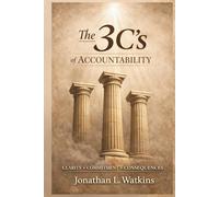 THE 3 C'S OF ACCOUNTABILITY: How Clarity, Commitment, and Consequences Build Strong Leaders and Healthy Organizations