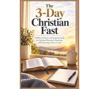 The 3-Day Christian Fast: A Biblical Prayer and Fasting Guide for Spiritual Renewal, Direction, and Drawing Closer to God