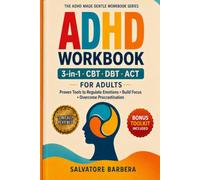 The 3-in-1 ADHD CBT, DBT & ACT Workbook for Adults: Proven Therapy Tools to Regulate Emotions, Build Focus, Overcome Procrastination, and Finally Create a Life That Works for Your Brain