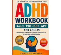 The 3-in-1 ADHD CBT, DBT & ACT Workbook for Adults: Proven Therapy Tools to Regulate Emotions, Build Focus, Overcome Procrastination, and Finally Create a Life That Works for Your Brain