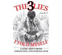 The 3 Lies I Told Myself: A Story About Truth, Forgiveness, and Starting Over