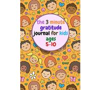 The 3 Minute Gratitude Journal For Kids Ages 5-10: A Daily Journal To Teach Kids To Practice Gratitude And Mindfulness.