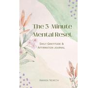 The 3-Minute Mental Reset: DAILY GRATITUDE & AFFIRMATION JOURNAL