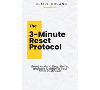 The 3-Minute Reset Protocol: Reset Anxiety, Sleep Better, and Take Control of Your State in Minutes