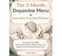 The 3-Month Dopamine Menu & Executive Function Planner: For Women with ADHD: Overcome Overwhelm, Regulate Focus, and Design a Life That Works with Your Brain.