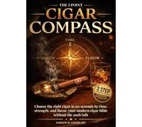 The 3 Point Cigar Compass: Choose the right cigar in 60 seconds by time, strength, and flavor, your modern cigar bible without the snob talk.
