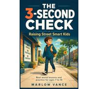 The 3-Second Check: Raising Street Smart Kids: Real World Lessons and Practice for Ages 7 to 10 to Notice Danger, Say No, and Stay Safe on Their Own
