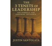 The 3 Tenets of Leadership: The Formula for Enduring Influence