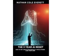 The 3 Year AI Reset: How To Get Ahead Strategically While Others Lose Their Jobs