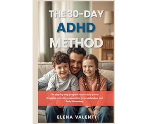 The 30 Day ADHD Method for Children: The Step by Step Program to Turn Daily Power Struggles into Calm Cooperation for Preschoolers and Early Elementary