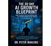 The 30-Day AI Growth Blueprint: How to Build 10K Followers and a 6-Figure Brand in One Month: A Step-by-Step Guide to Using Artificial Intelligence ... Growth, and Sustainable Digital Success