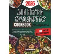 THE 30 DAY AIR FRYER DIABETIC COOKBOOK FOR BEGINNERS 2025: Quick & Crispy Low-Carb Recipes to Lower Blood Sugar, Lose Weight, and Take Control of Type 2 Diabetes One Easy Meal at a Time