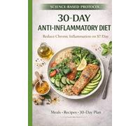 The 30-Day Anti-Inflammatory Diet on a Budget: A Science-Based Guide to Reduce Chronic Inflammation for $7 a Day - Complete Meal Plans, Recipes, and Research-Backed Strategies