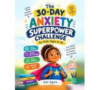 The 30-Day Anxiety Superpower Challenge for Kids Ages 6-10: Fun Daily Activities to Calm Worries, Handle Big Feelings, Build Bravery & Bounce Back at Home and School