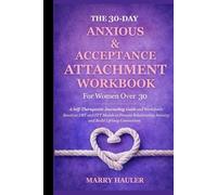 THE 30-DAY ANXIOUS & ACCEPTANCE ATTACHMENT WORKBOOK For Women Over 30: A Self-Therapeutic Journaling Guide and Worksheets Based on DBT and EFT Models ... Anxiety and Build Lifelong Connections.