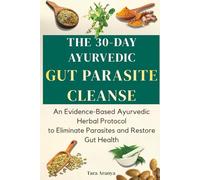 THE 30 DAY AYURVEDIC GUT PARASITE CLEANSE: A Simple, Evidence-Based Herbal Cleanse to Eliminate Parasites, Restore Gut Health, and Resolve Chronic Bloating, Fatigue, and Brain Fog