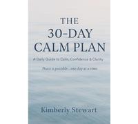 THE 30- DAY CALM PLAN: A Daily Guide to Calm, Confidence & Clarity