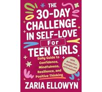 THE 30-DAY CHALLENGE IN SELF-LOVE FOR TEEN GIRLS: Daily Guide to Confidence, Mindfulness, Resilience, and Positive Thinking (With Reflective Prompts and Affirmations)