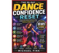 The 30-Day Dance Confidence Reset: A Step-by-Step Beginner Program for Adults to Build Rhythm, Coordination, Fitness, and Social Dance Skills at Home