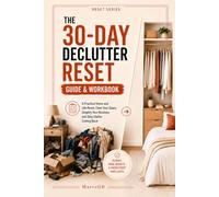 The 30-Day Declutter Reset Guide: A Practical Home and Life Reset: Clear Your Space, Simplify Your Routines and Stop Clutter Coming Back